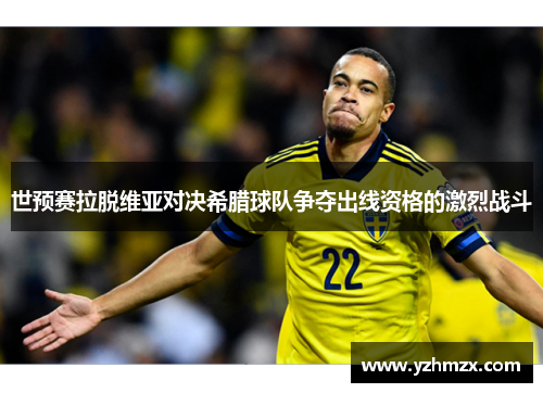 世预赛拉脱维亚对决希腊球队争夺出线资格的激烈战斗